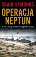 Operacja Neptun. D-Day i inwazja Aliantów na okupowaną Europę - Craig Symo…
