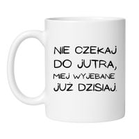 KUBEK "NIE CZEKAJ DO JUTRA, MIEJ WYJEBANE JUŻ DZISIAJ"