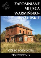 Zapomniane miejsca. Warmińsko-mazurskie. Część północna
