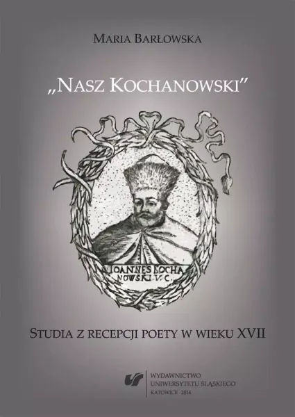 Nasz Kochanowski. Studia z recepcji poety.. zdjęcie 1