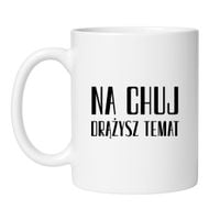 KUBEK "NA CHUJ DRĄŻYSZ TEMAT"