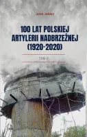 100 lat polskiej artylerii nadbrzeżnej (1920-2020). Tom 2