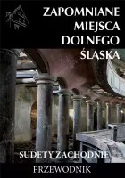 Zapomniane miejsca Dolnego Śląska. Sudety Zachodnie. Przewodnik