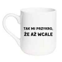 KUBEK "TAK MI PRZYKRO ŻE AŻ WCALE" Wzór - Elegant Biały 330 ml