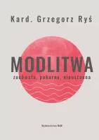 Modlitwa. Zuchwała, pokorna, nieustanna
