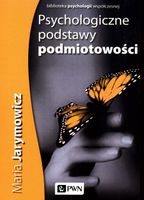 PSYCHOLOGICZNE PODSTAWY PODMIOTOWOŚCI MARIA JARYMOWICZ