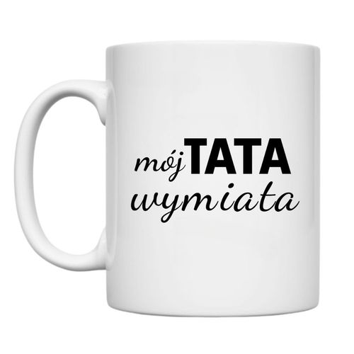 KUBEK "MÓJ TATA WYMIATA" Wzór - Klasyczny 330 ml na Arena.pl
