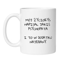 KUBEK "MÓJ ŻYCIORYS NAPISAŁ JAKIŚ PSYCHOPATA I TO W DODATKU NAJEBANY" Wzór - Klasyczny Biały 330 ml
