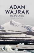 Na północ. Jak pokochałem Arktykę