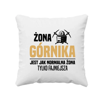 Żona górnika jest jak normalna żona, tylko fajniejsza - poduszka na prezent
