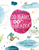 Książka dla dzieci - Od plamy do obrazka - Nauka kreatywnego rysowania