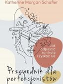 Przewodnik dla perfekcjonistów. Jak odpuścić kontrolę i zyskać luz