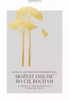 Możesz odejść, bo Cię kocham. O śmierci, pożegnaniach i nowym życiu