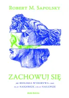 Zachowuj się. Jak biologia wydobywa to, co najgorsze, i to, co najlepsze