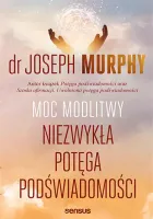 Moc modlitwy. Niezwykła potęga podświadomości