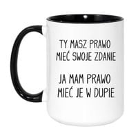 KUBEK "TY MASZ PRAWO MIEĆ SWOJE ZDANIE JA MAM PRAWO MIEĆ JE W DUPIE" Wzór - Duży Biało-Czarny 450 ml