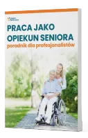 Praca jako opiekun seniora - poradnik dla profesjonalistów