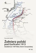 Żołnierz Polski Pod Gorlicami 1915. Działalność 100 Pułku Ziemi Cieszyńskie