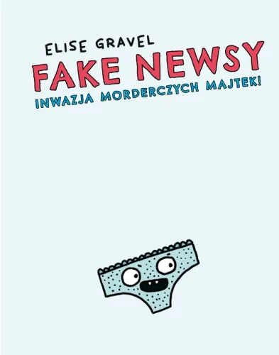 Książka edukacyjna dla dzieci - Fake newsy - Inwazja morderczych majtek! na Arena.pl