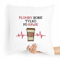 Poduszka Dla Dentysty Plomby Robie Tylko Po Kawie! Z Nadrukiem Ze Zdjęciem