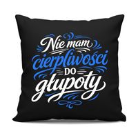 Nie mam cierpliwości do głupoty - czarna poduszka na ŚMIESZNY prezent