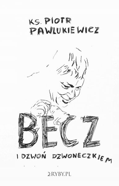 Becz i dzwoń dzwoneczkiem - ks. Piotr Pawlukiewicz zdjęcie 1