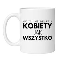 NIC TAK NIE WKURWIA KOBIETY JAK WSZYSTKO