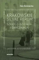 Krakowskie silvae rerum. Szkice o dziejach i obyczajach