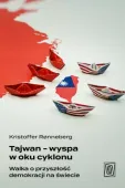 Tajwan - Wyspa W Oku Cyklonu. Walka O Przyszłość Demokracji Na Świecie