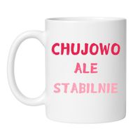 KUBEK "CHUJOWO ALE STABILNIE"