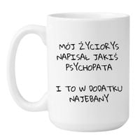 KUBEK "MÓJ ŻYCIORYS NAPISAŁ JAKIŚ PSYCHOPATA I TO W DODATKU NAJEBANY" Wzór - Duży Biały 450 ml