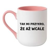 KUBEK "TAK MI PRZYKRO ŻE AŻ WCALE" Wzór - Elegant Biało-Różowy 330 ml