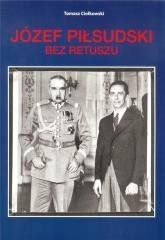 Józef Piłsudski. Bez retuszu Tomasz Ciołkowski