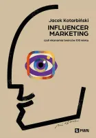 Influencer Marketing. Czyli Ekonomia Twórców Xxi Wieku
