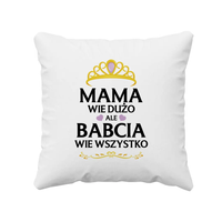 Mama wie dużo, ale babcia wie wszystko - poduszka z nadrukiem na prezent