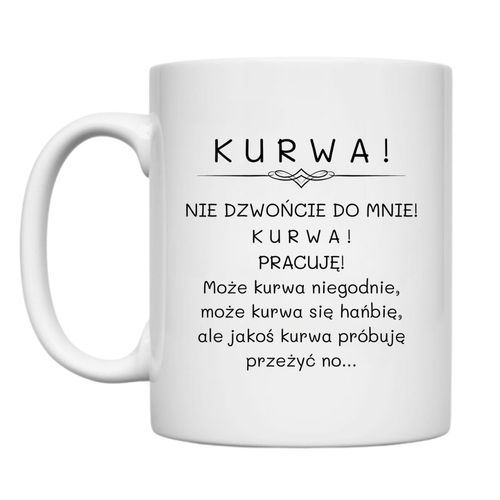 KUBEK "KURWA! NIE DZWOŃCIE DO MNIE! PRACUJĘ!" Wzór - Klasyczny 330 ml na Arena.pl