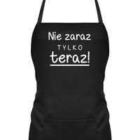 Nie zaraz, tylko teraz! - fartuch na prezent dla mamy