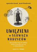 Uwięzieni w słowach rodziców Agnieszka Kozak