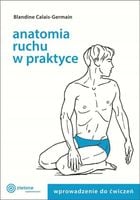 Anatomia ruchu w praktyce T.1 Wprowadzenie do ćw. Praca zbiorowa