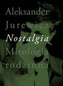 Nostalgia Mitologia rodzinna Aleksander Jurewicz