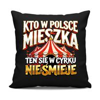 Kto w Polsce mieszka, ten się w cyrku nie śmieje czarna poduszka na prezent