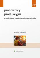 Pracownicy produkcyjni. Organizacyjne i prawne... Marciniak Jarosław