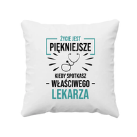 Życie jest piękniejsze, kiedy spotkasz właściwego lekarza - poduszka