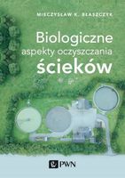 BIOLOGICZNE ASPEKTY OCZYSZCZANIA ŚCIEKÓW MIECZYSŁAW KAZIMIERZ BŁASZCZYK
