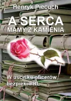 A serca mamy z kamienia. W uścisku oficerów bezpieki PRL