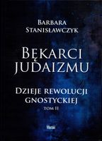 BĘKARCI JUDAIZMU. DZIEJE REWOLUCJI GNOSTYCKIEJ T. 2 BARBARA STANISŁAWCZYK