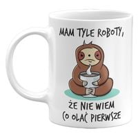 KUBEK MAM TYLE ROBOTY, ŻE NIE WIEM CO OLAĆ PIERWSZE, 330ML