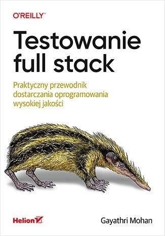 Testowanie full stack. Praktyczny przewodnik... Gayathri Mohan zdjęcie 1