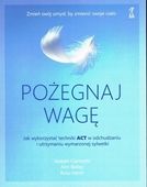 Pożegnaj wagę. Jak wykorzystać techniki ACT w odchudzaniu i utrzymaniu wyma