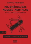 Najważniejsze modele mentalne. Tom 1 Ogólne narzędzia myślowe